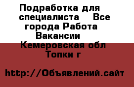 Подработка для IT специалиста. - Все города Работа » Вакансии   . Кемеровская обл.,Топки г.